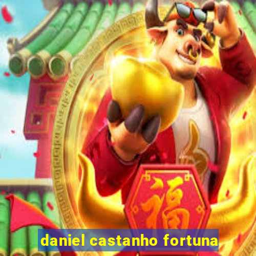 daniel castanho fortuna